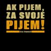 Ak pijem, za svoje pijem! - Majica crna