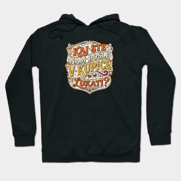 kaj ste nam dosle duksa kajkavski Kaj ste nam došle v kupice lukati? - Hoodie crna