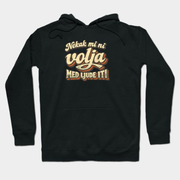nekak mi ni volja med ljude iti duksa kajkavski Nekak mi ni volja med ljude iti V.2 - Hoodie crna